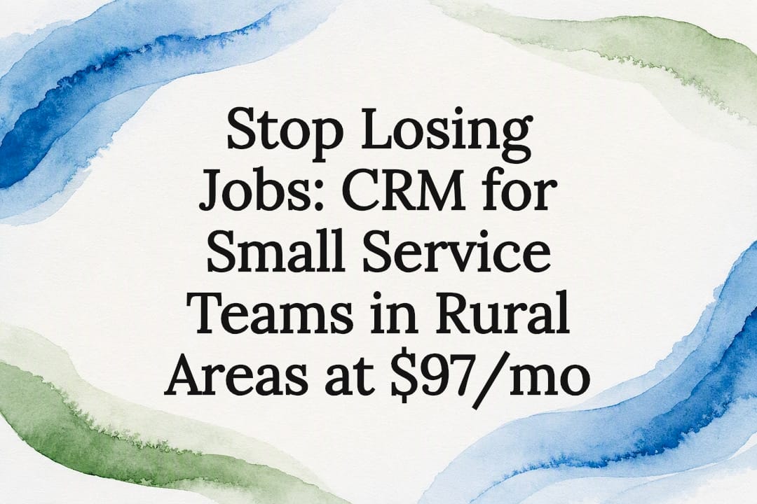 Stop Losing Jobs: CRM for Small Service Teams in Rural Areas at $97/mo