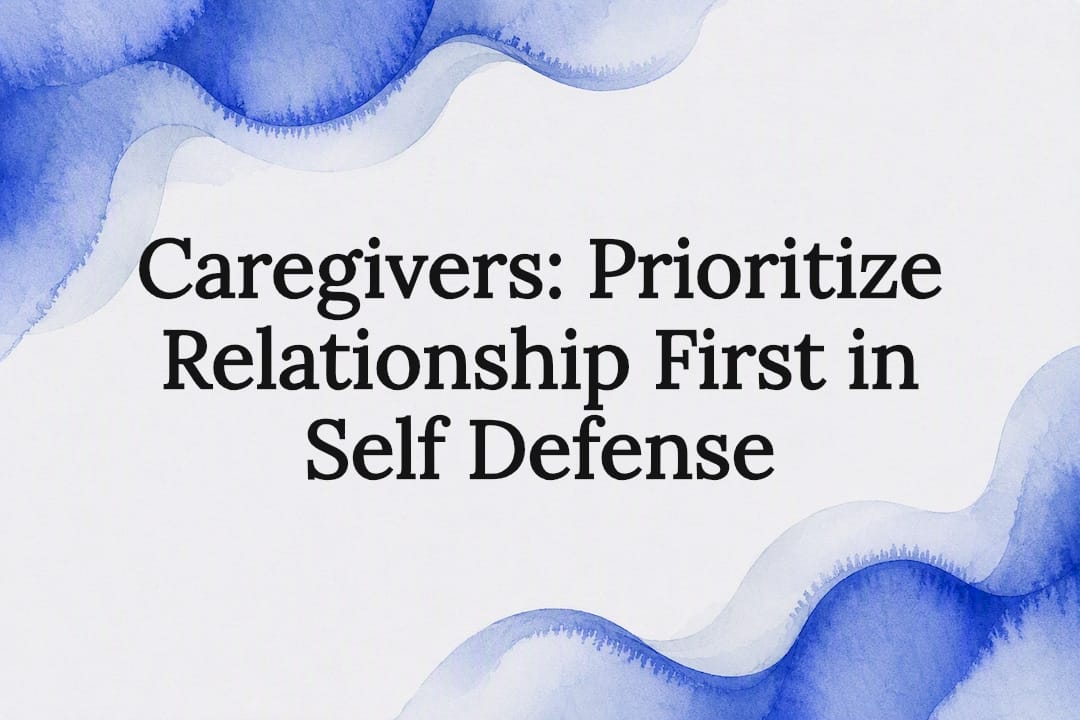 Caregivers: Prioritize Relationship First in Self Defense