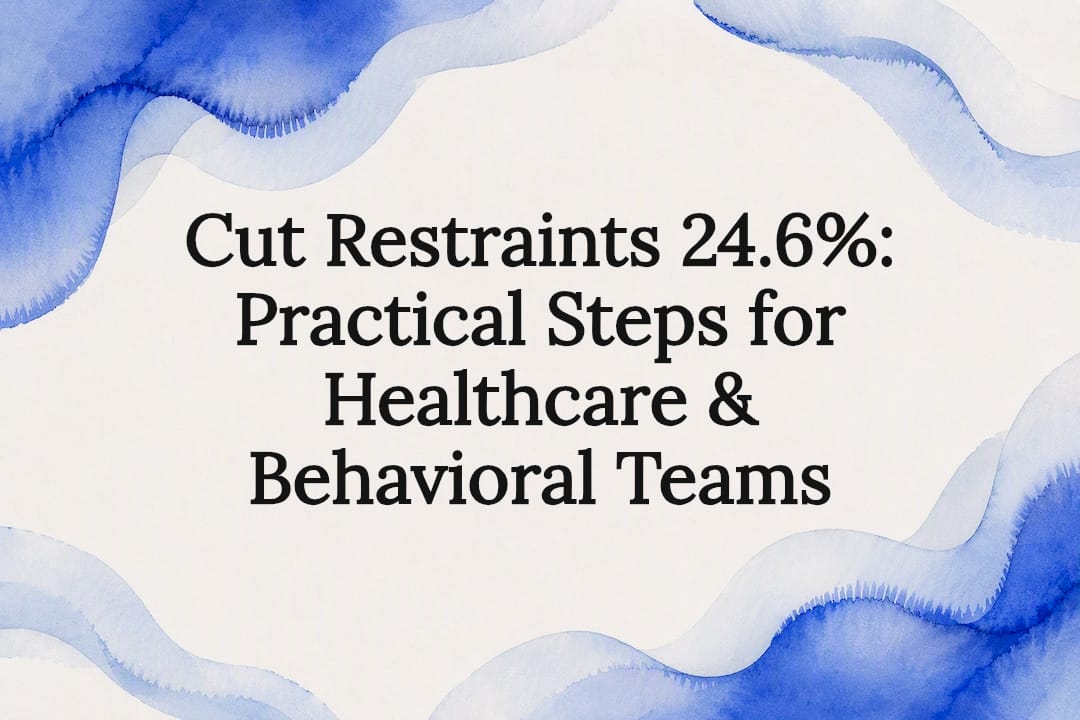 Cut Restraints 24.6%: Practical Steps for Healthcare & Behavioral Teams