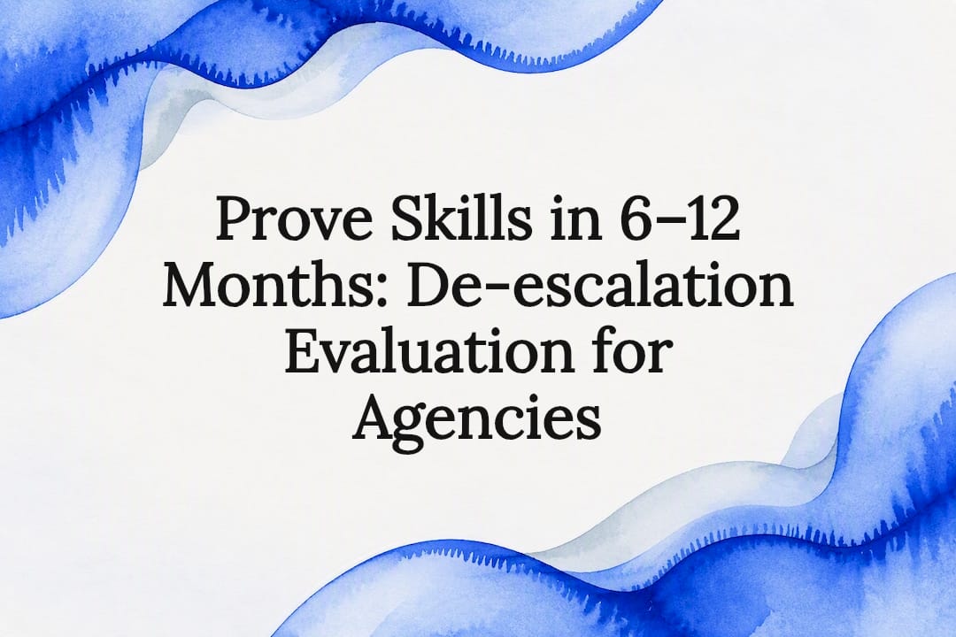 Prove Skills in 6–12 Months: De-escalation Evaluation for Agencies