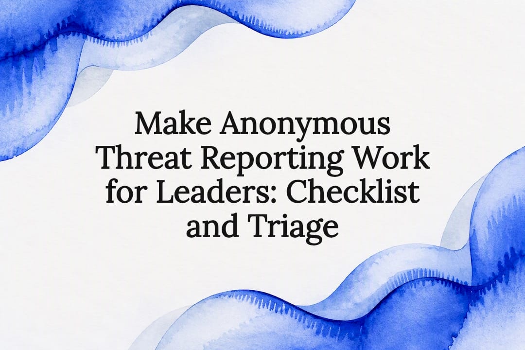 Make Anonymous Threat Reporting Work for Leaders: Checklist and Triage