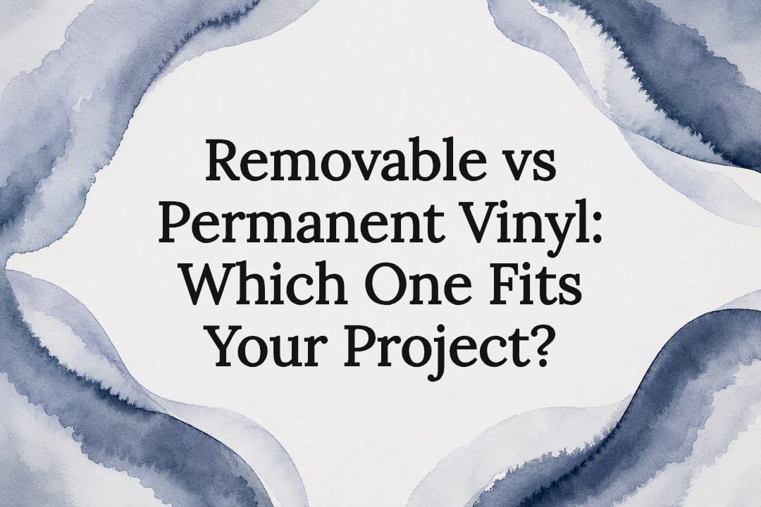 Removable vs Permanent Vinyl: Which One Fits Your Project?
