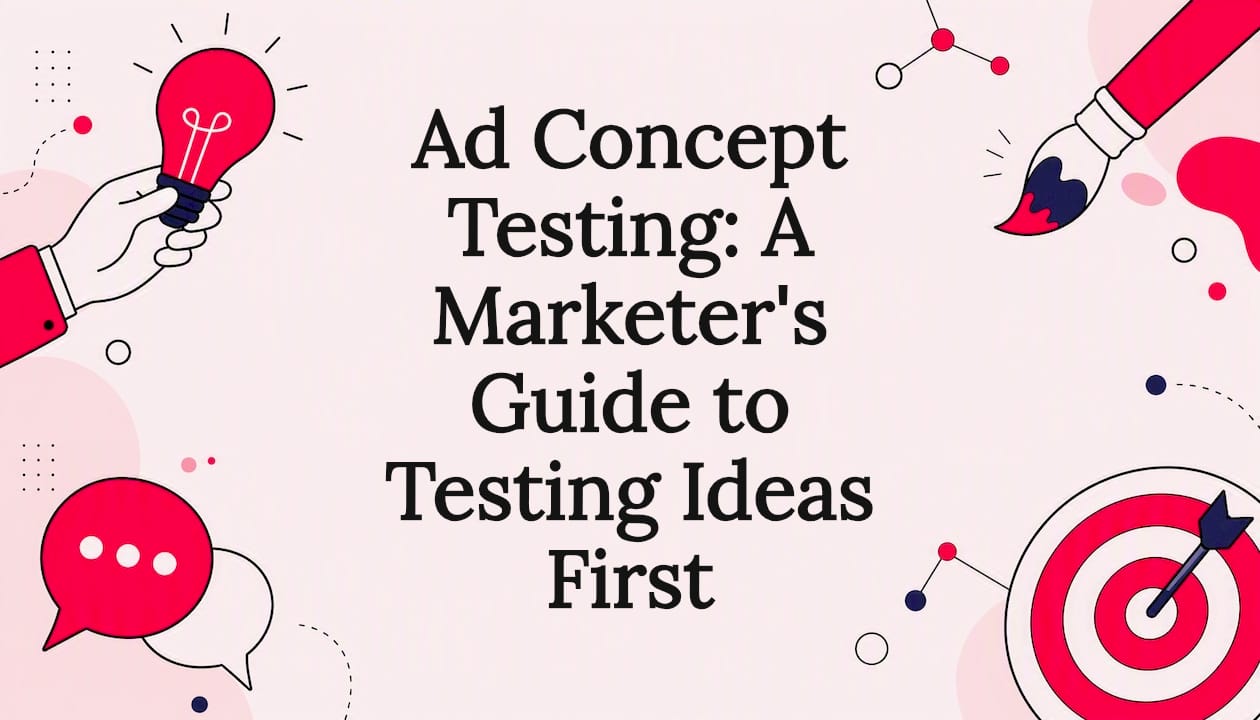 Ad Concept Testing: A Marketer's Guide to Testing Ideas First