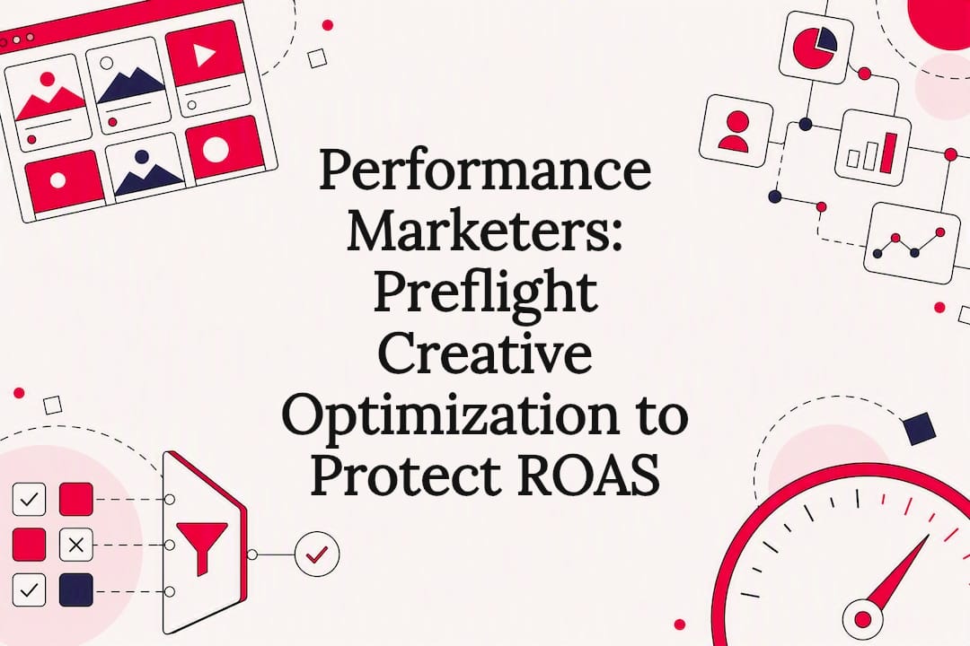 Performance Marketers: Preflight Creative Optimization to Protect ROAS