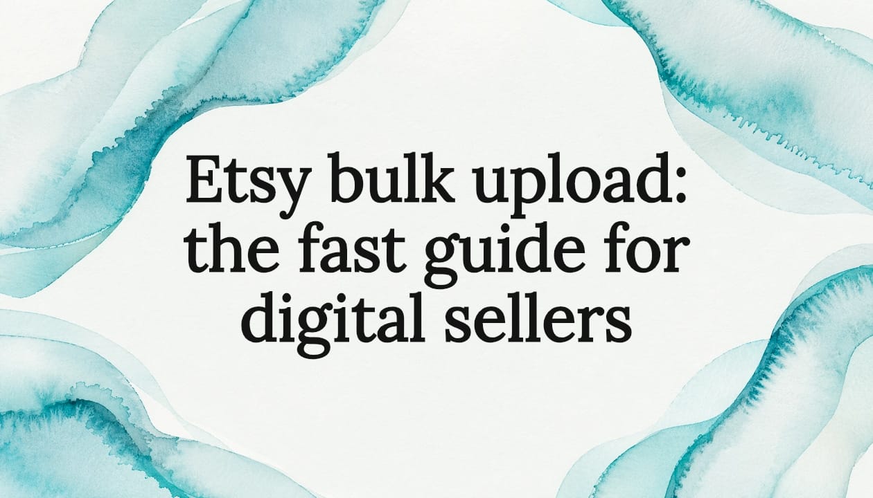 Etsy bulk upload: the fast guide for digital sellers