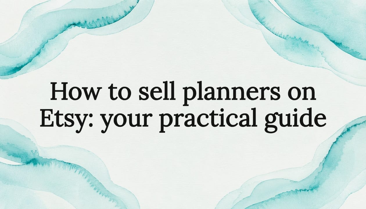 How to sell planners on Etsy: your practical guide