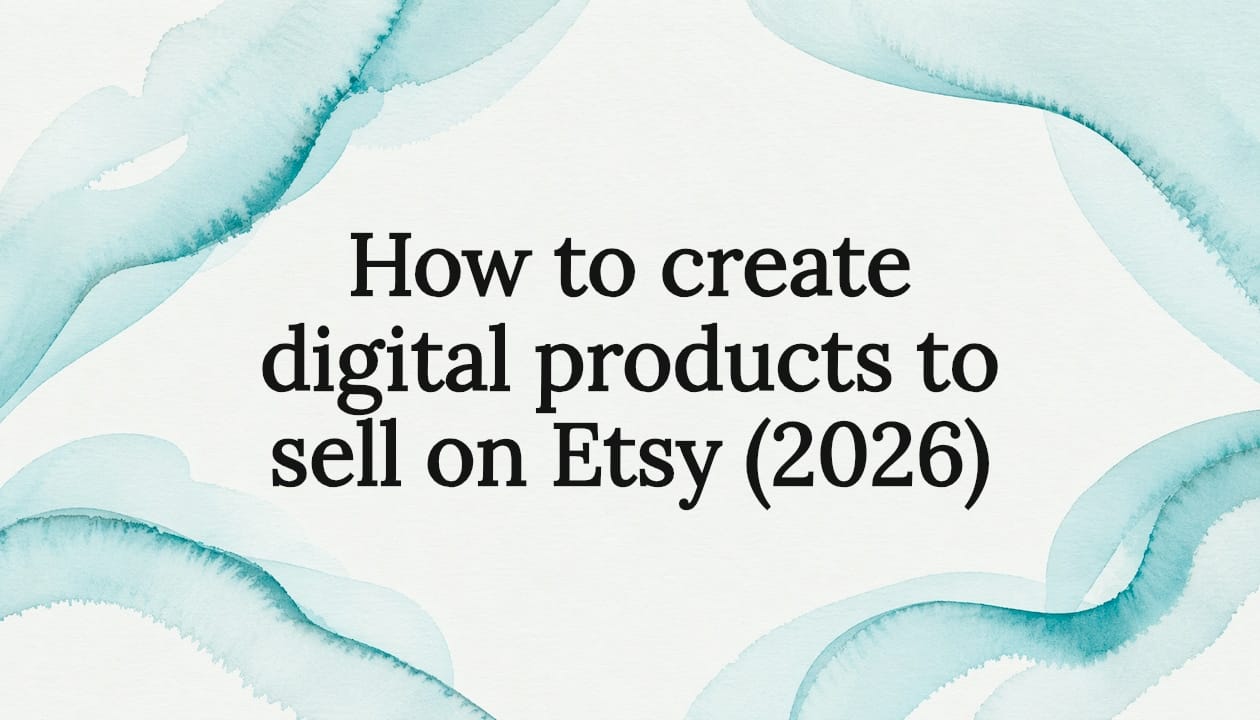 How to create digital products to sell on Etsy (2026)