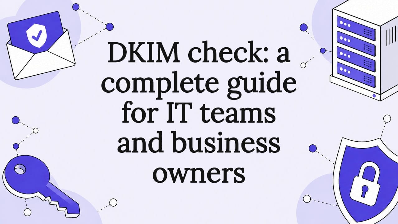 DKIM check: a complete guide for IT teams and business owners