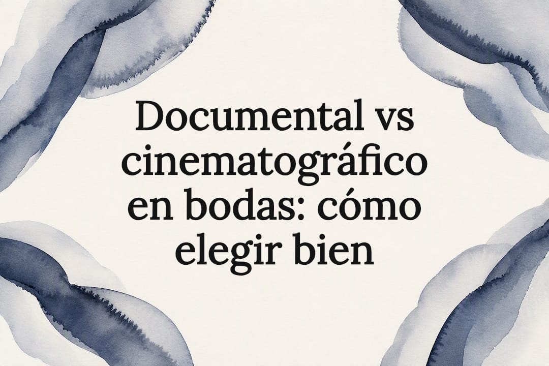 Documental vs cinematográfico en bodas: cómo elegir bien
