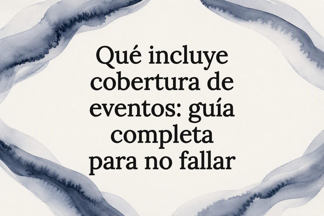 Qué incluye cobertura de eventos: guía completa para no fallar