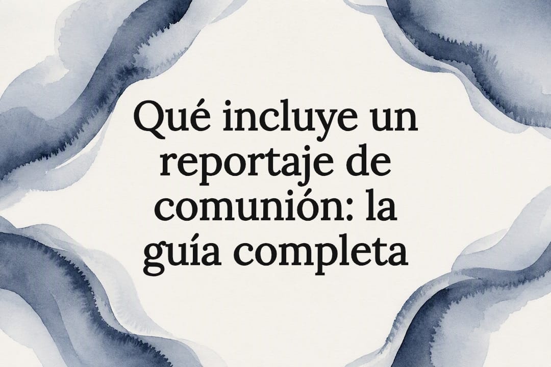 Qué incluye un reportaje de comunión: la guía completa
