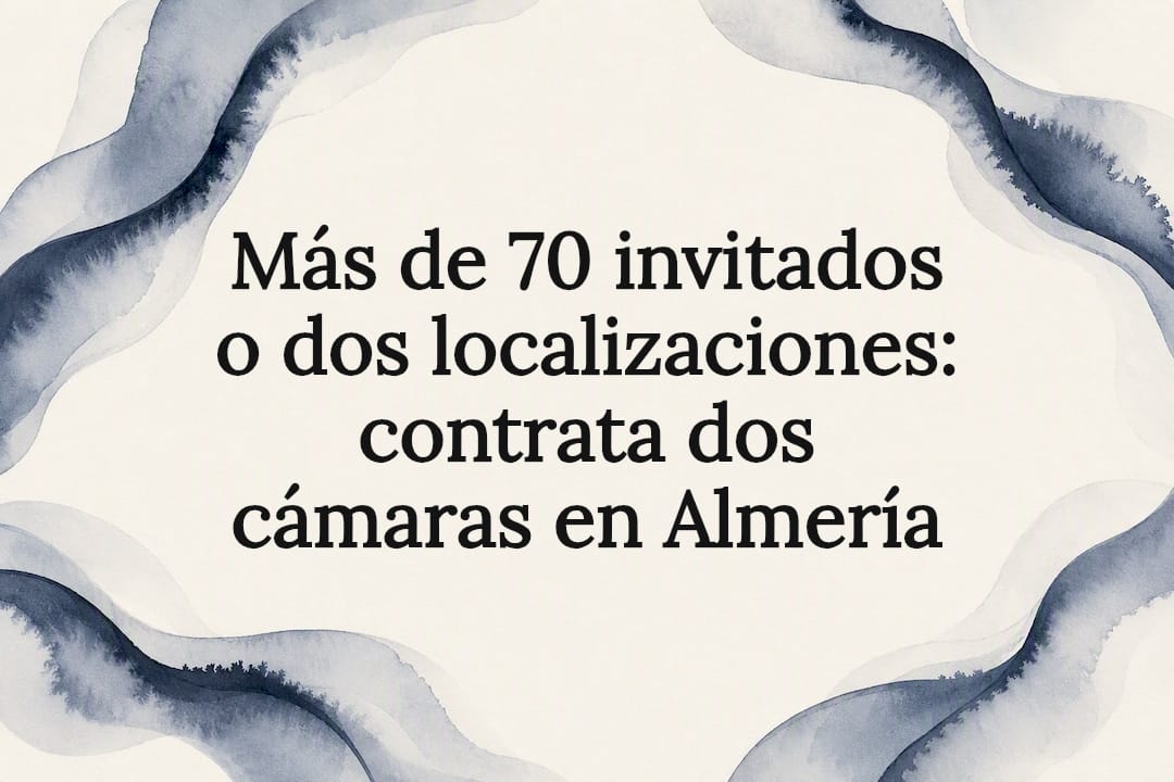 Más de 70 invitados o dos localizaciones: contrata dos cámaras en Almería