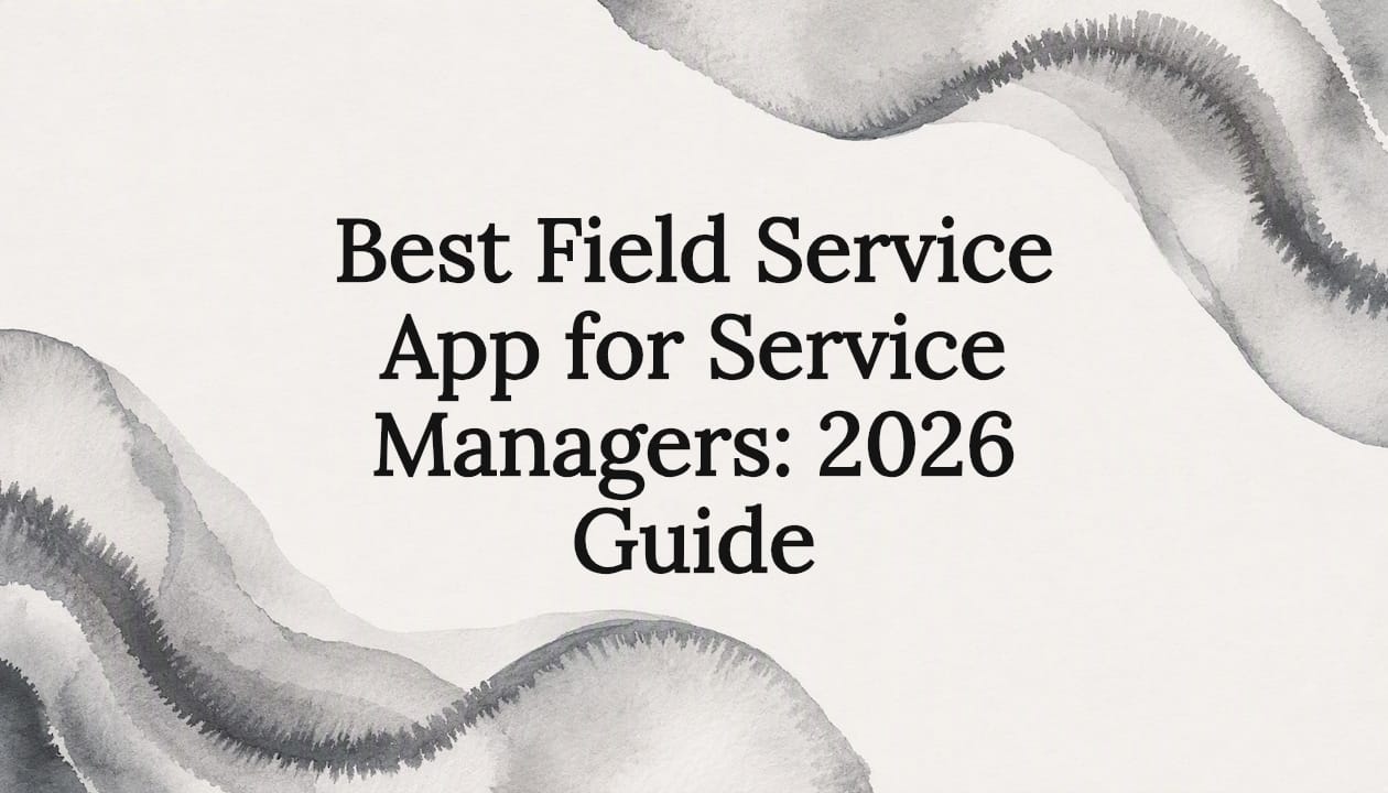 Best Field Service App for Service Managers: 2026 Guide