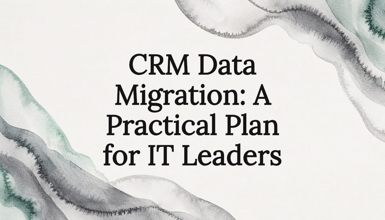 CRM Data Migration: A Practical Plan for IT Leaders