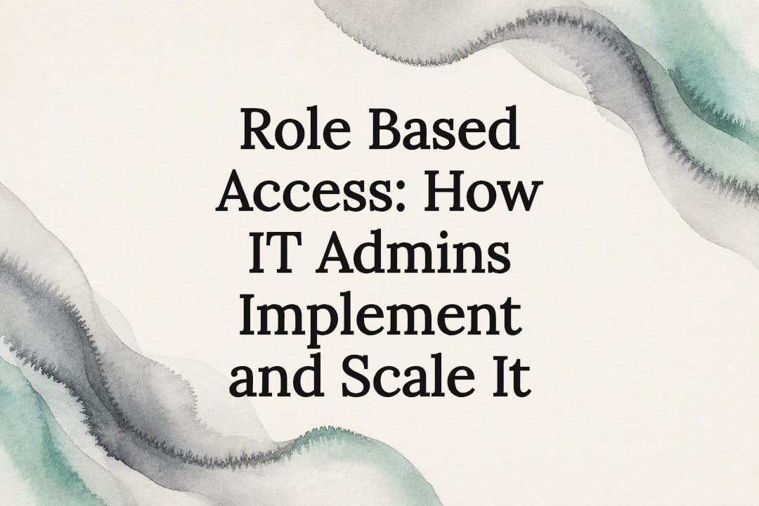 Role Based Access: How IT Admins Implement and Scale It