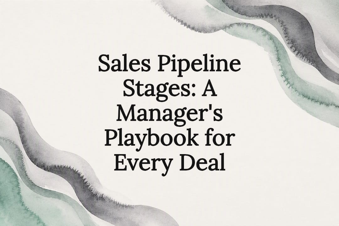 Sales Pipeline Stages: A Manager's Playbook for Every Deal
