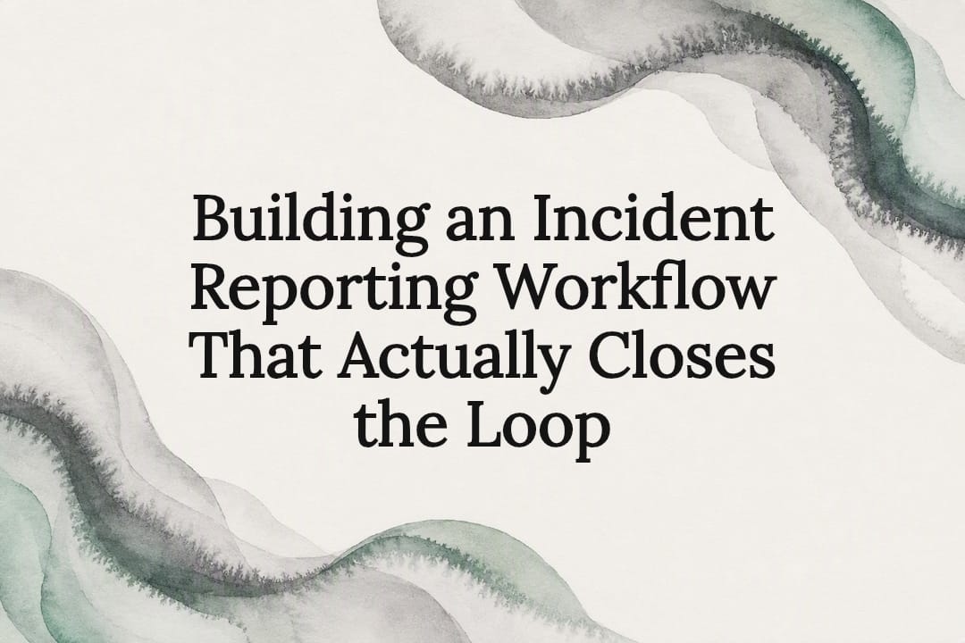 Building an Incident Reporting Workflow That Actually Closes the Loop