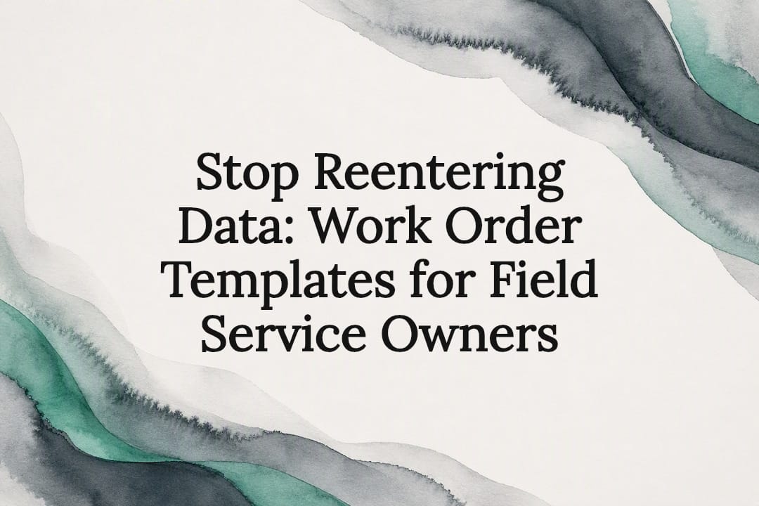 Stop Reentering Data: Work Order Templates for Field Service Owners