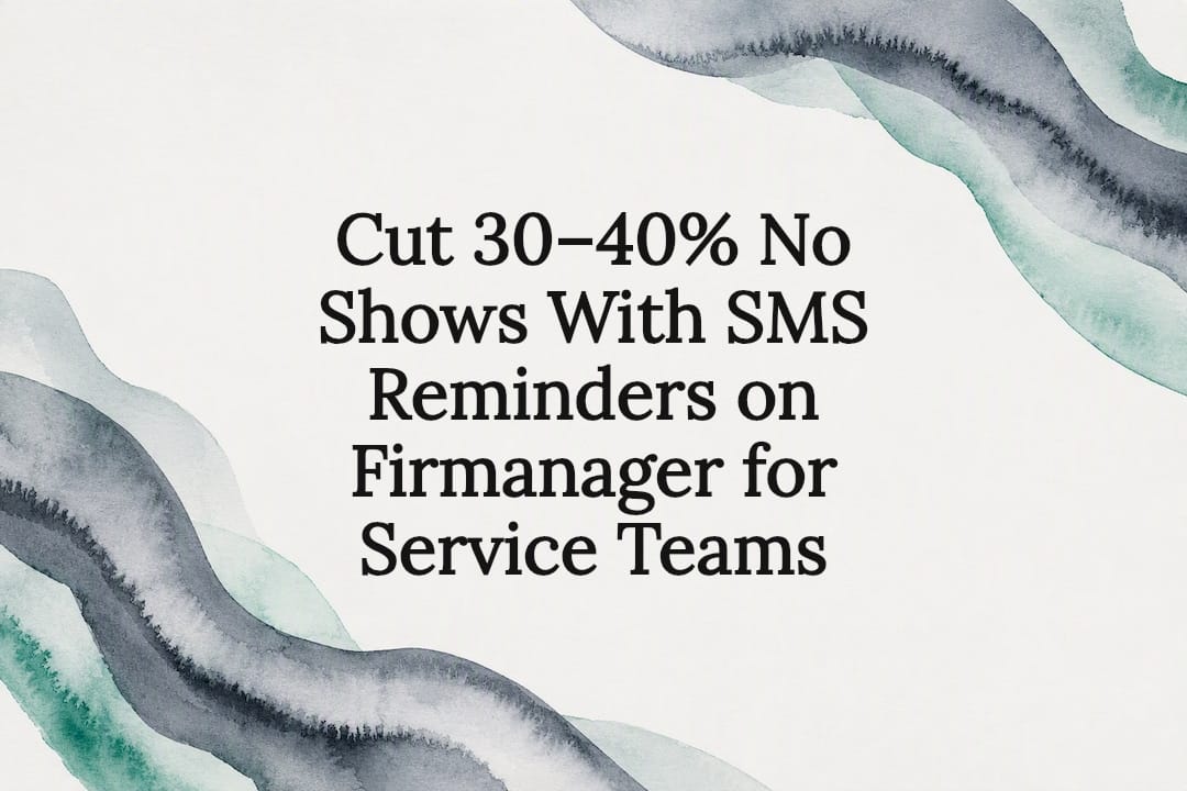 Cut 30–40% No Shows With SMS Reminders on Firmanager for Service Teams