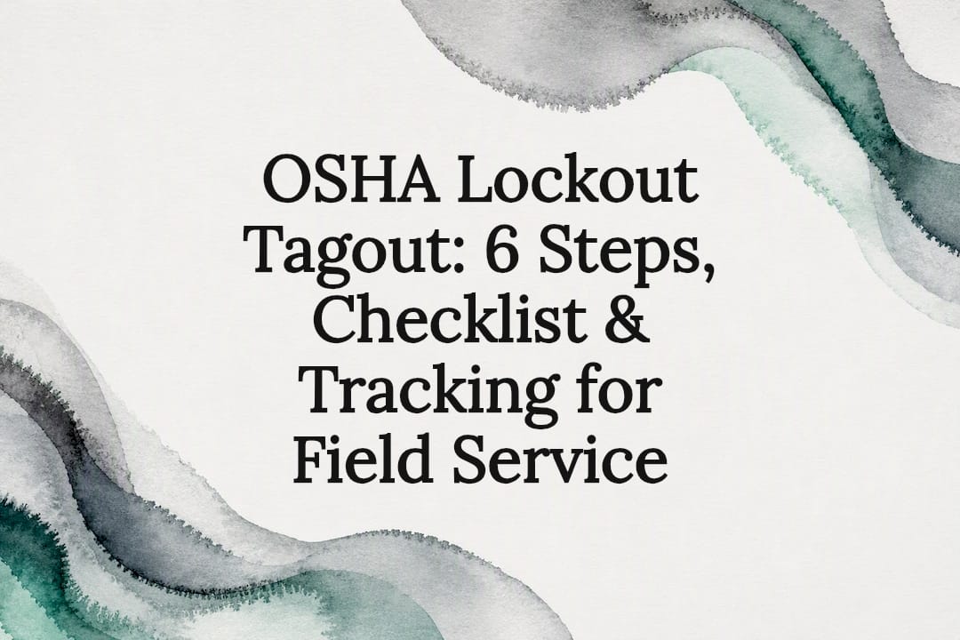 OSHA Lockout Tagout: 6 Steps, Checklist & Tracking for Field Service