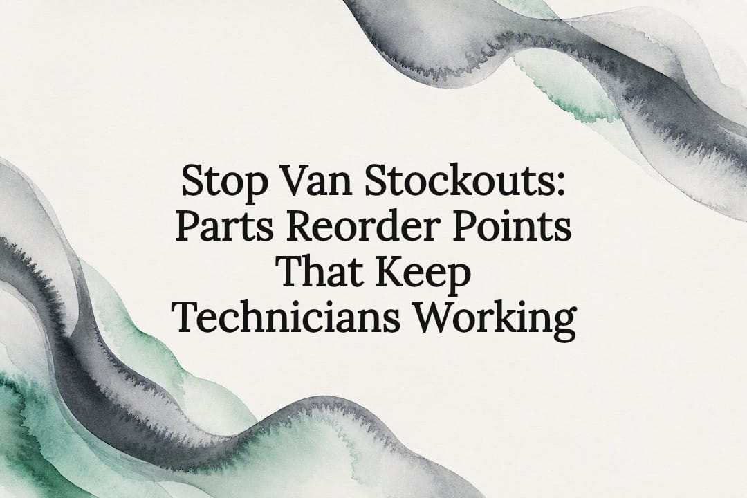 Stop Van Stockouts: Parts Reorder Points That Keep Technicians Working