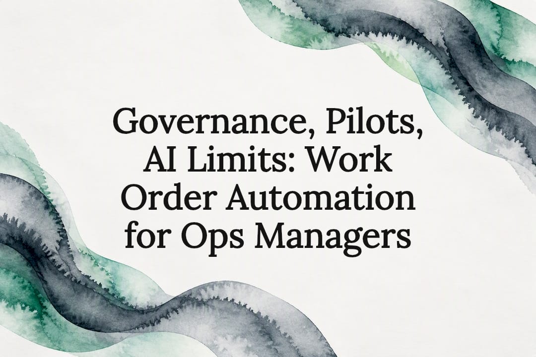 Governance, Pilots, AI Limits: Work Order Automation for Ops Managers