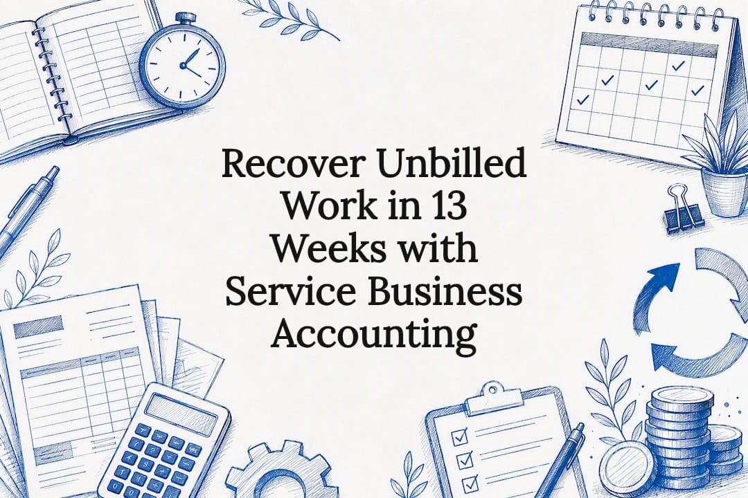 Recover Unbilled Work in 13 Weeks with Service Business Accounting
