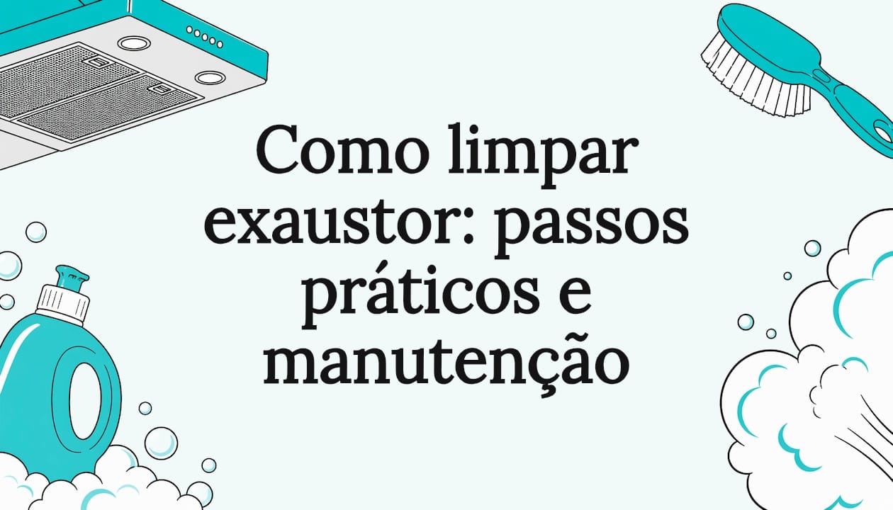 Como limpar exaustor: passos práticos e manutenção