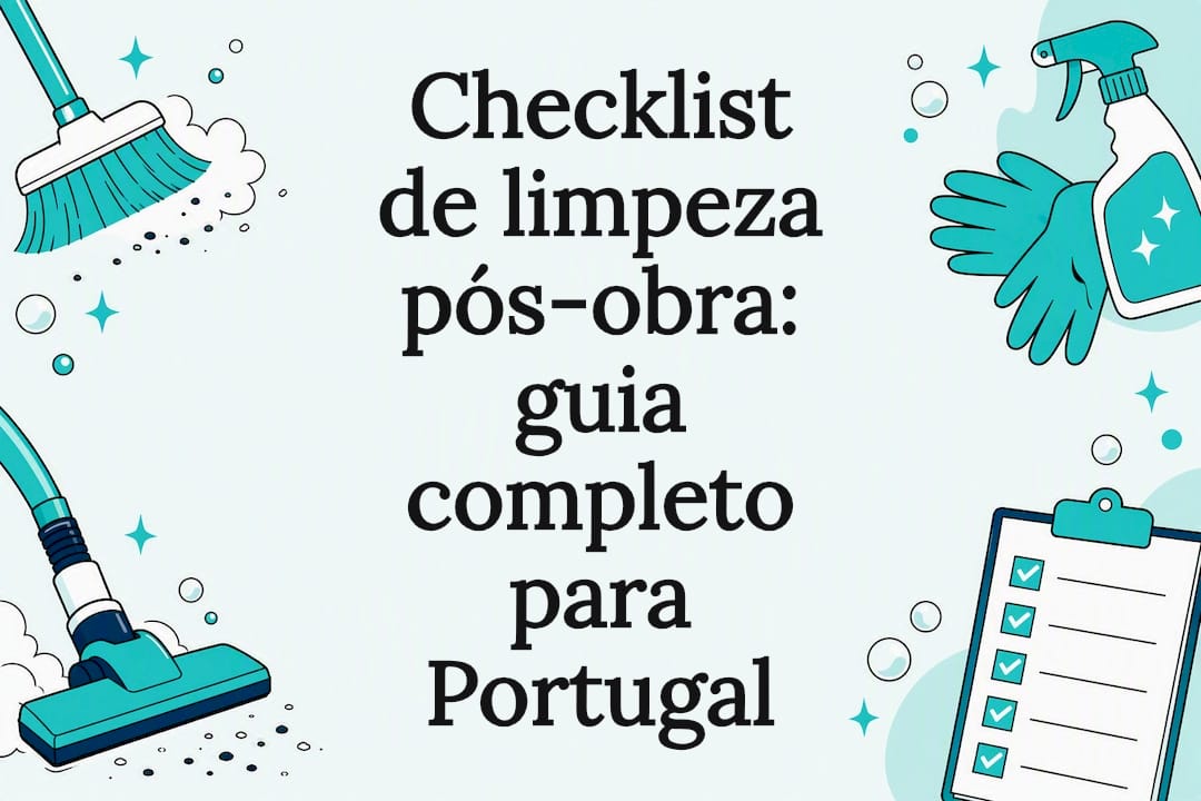 Post-Construction Cleaning Checklist: Complete Guide for Portugal