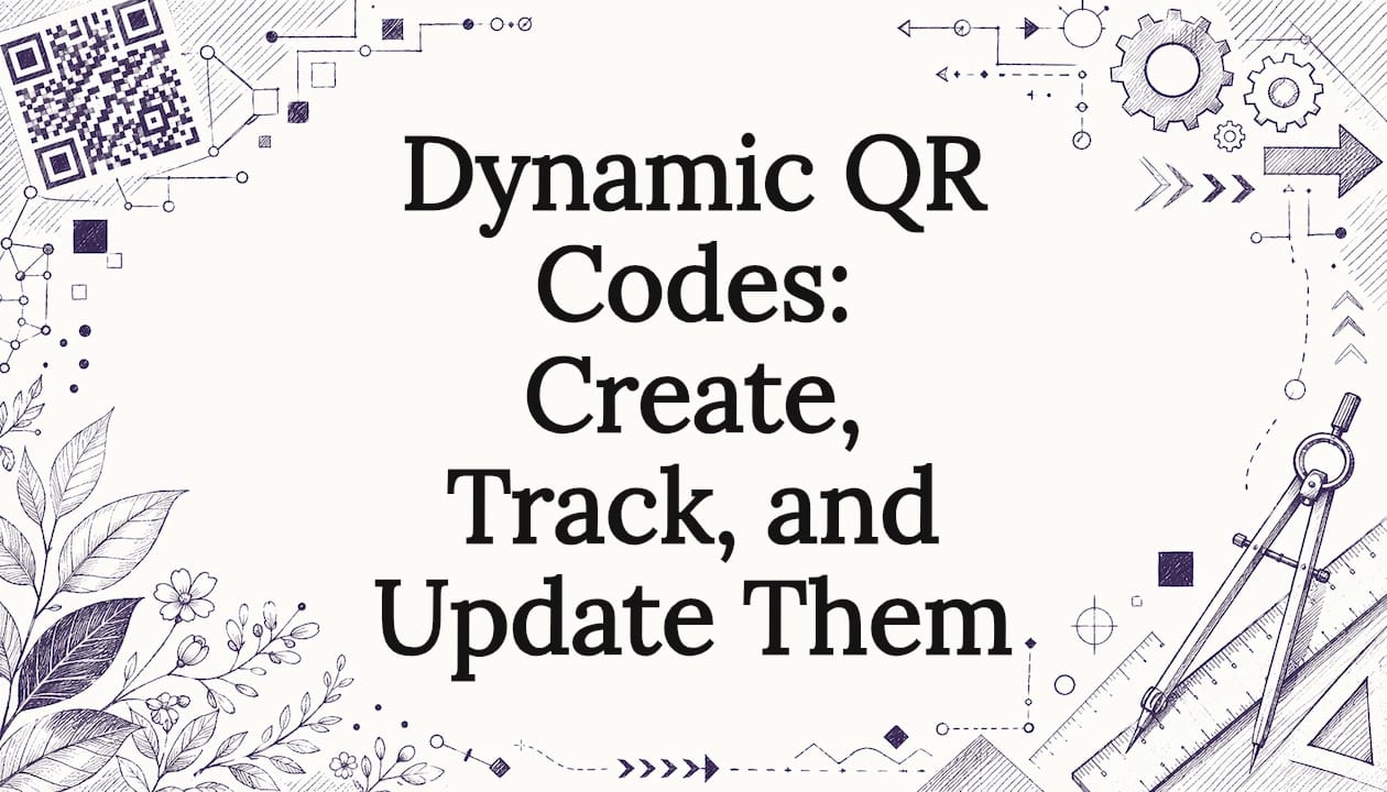 Dynamic QR Codes: Create, Track, and Update Them
