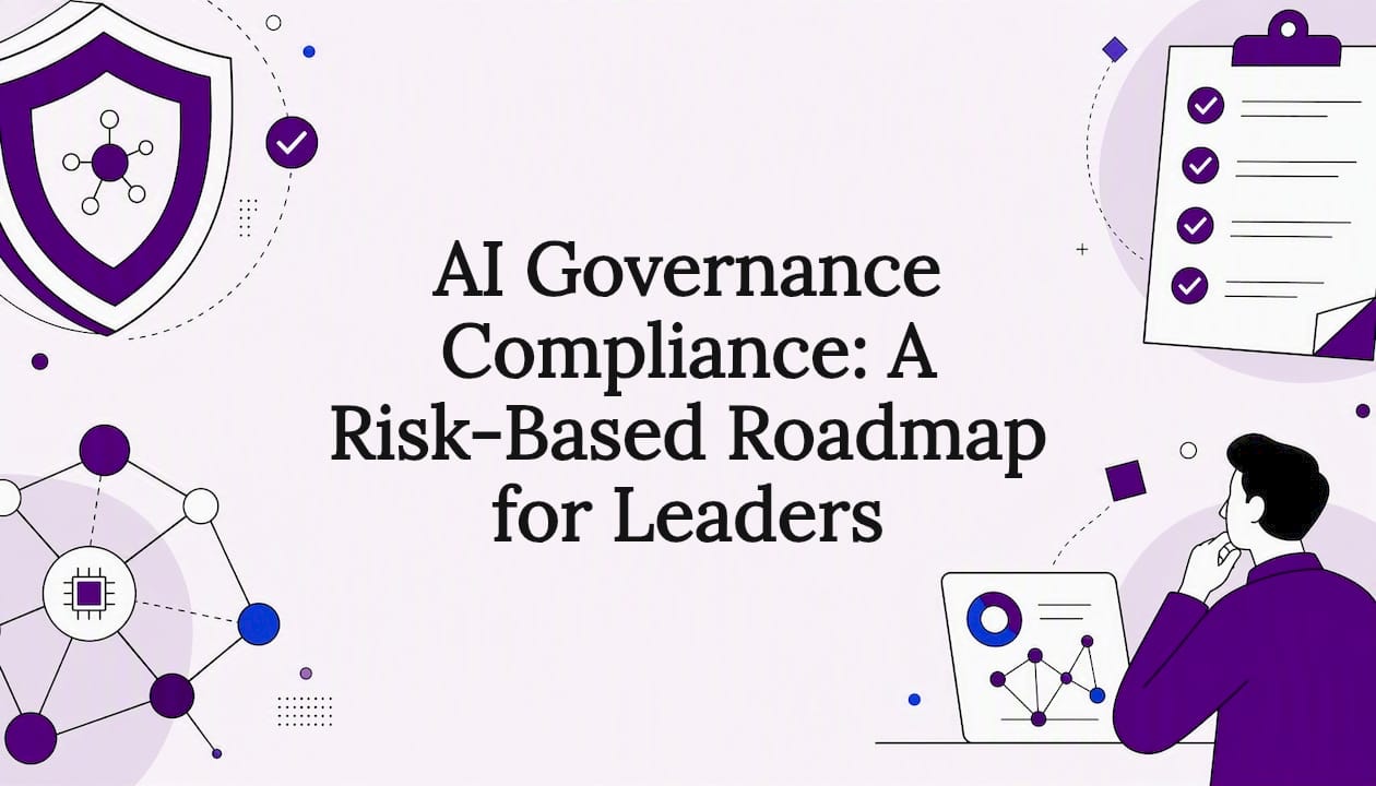 AI Governance Compliance: A Risk-Based Roadmap for Leaders