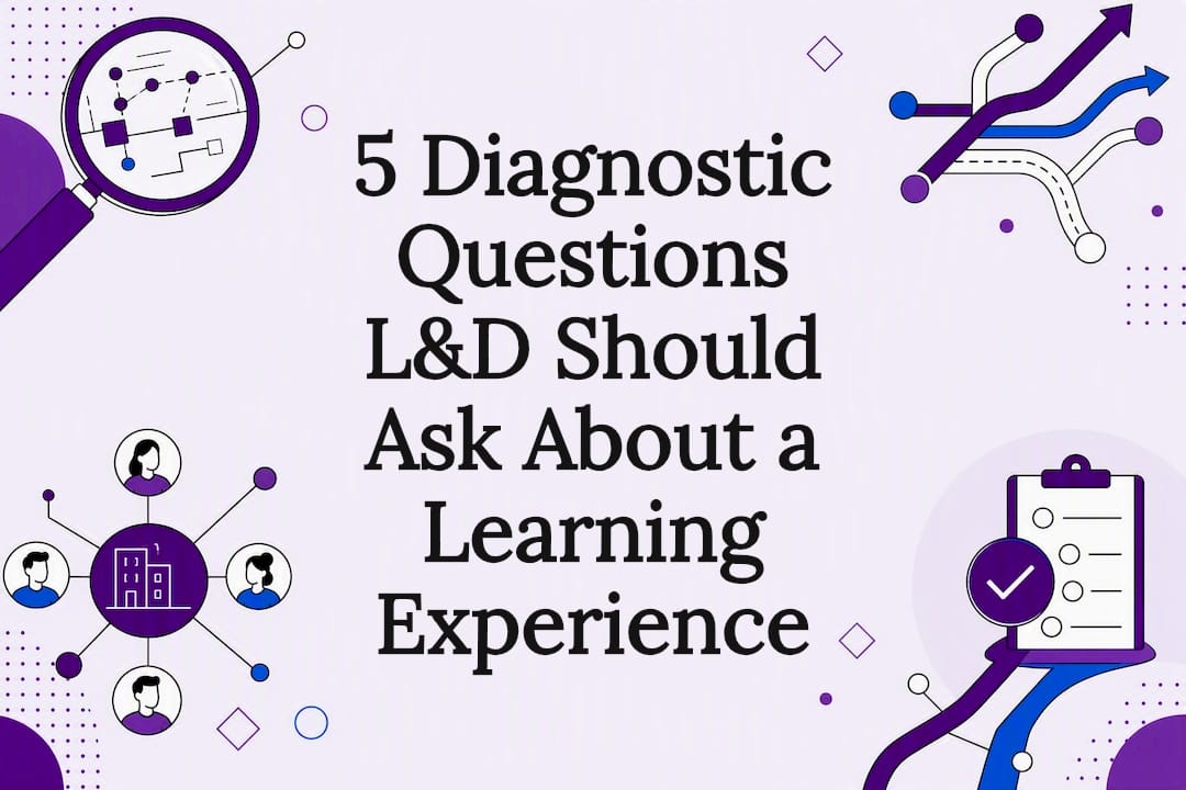 5 Diagnostic Questions L&D Should Ask About a Learning Experience