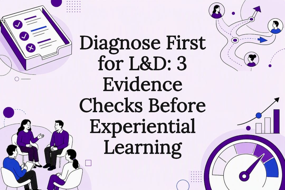 Diagnose First for L&D: 3 Evidence Checks Before Experiential Learning