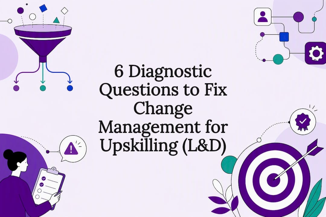 6 Diagnostic Questions to Fix Change Management for Upskilling (L&D)