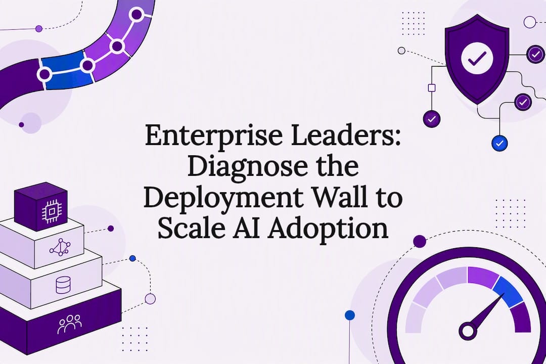 Enterprise Leaders: Diagnose the Deployment Wall to Scale AI Adoption