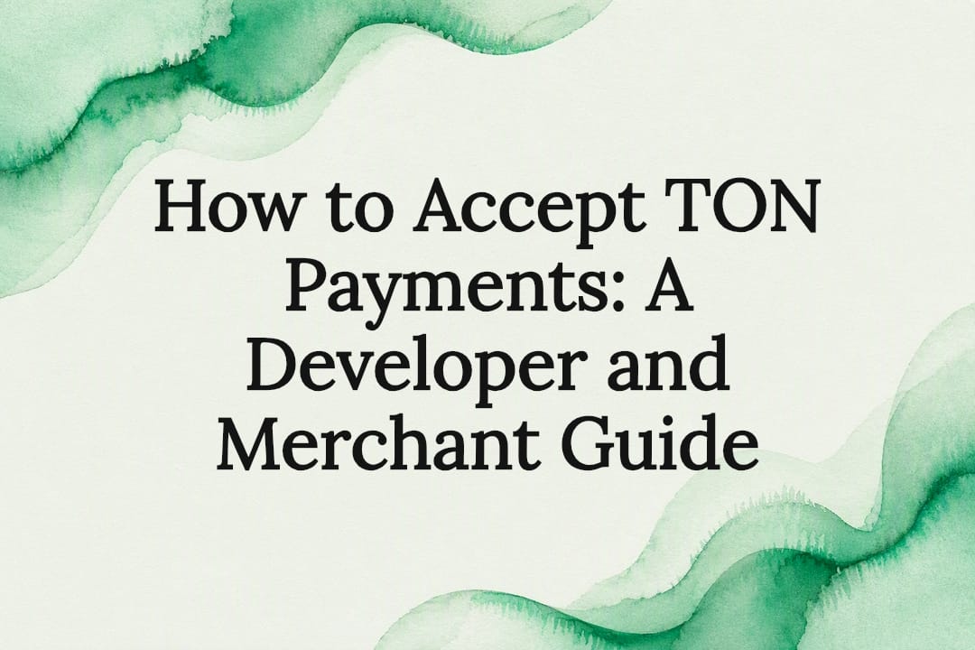 How to Accept TON Payments: A Developer and Merchant Guide