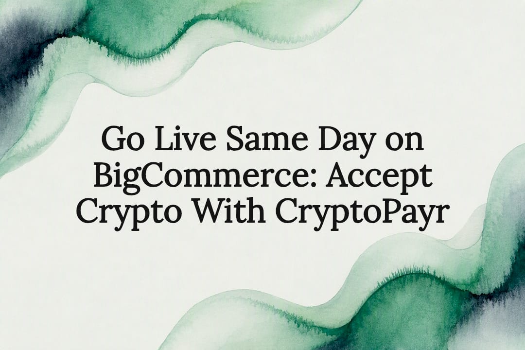 Go Live Same Day on BigCommerce: Accept Crypto With CryptoPayr