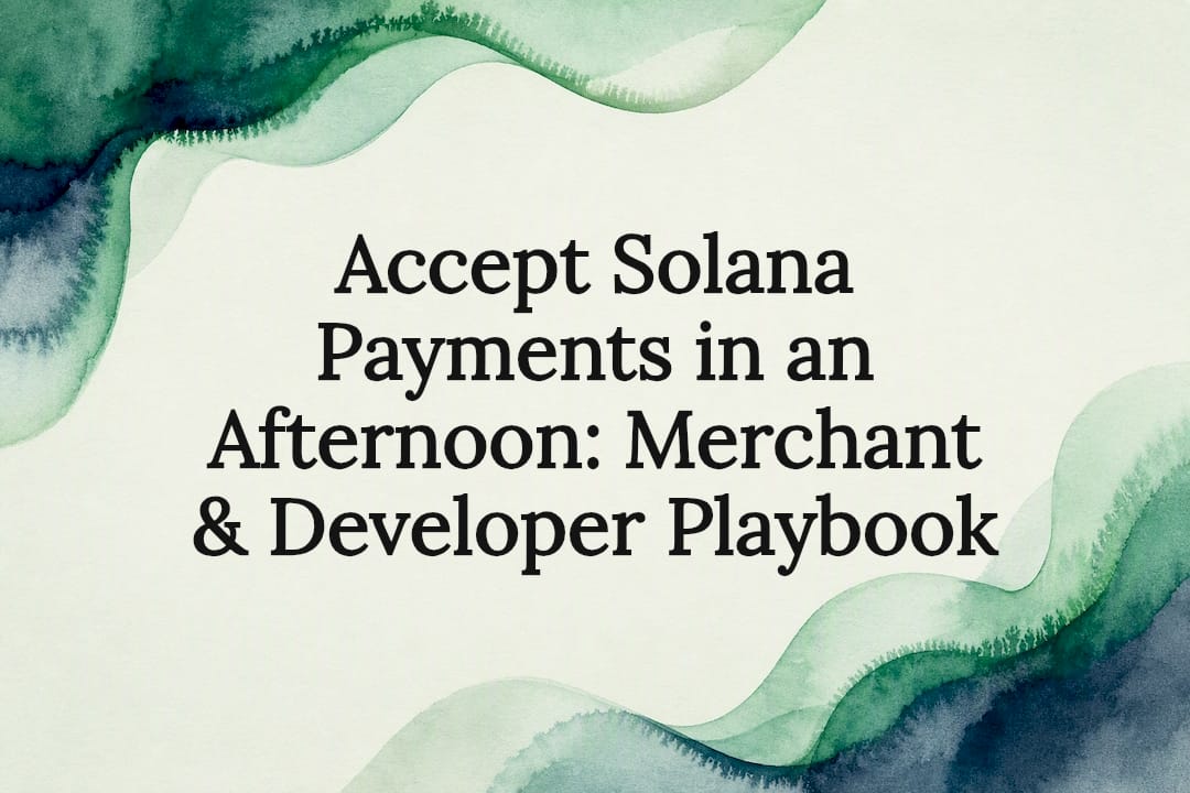 Accept Solana Payments in an Afternoon: Merchant & Developer Playbook