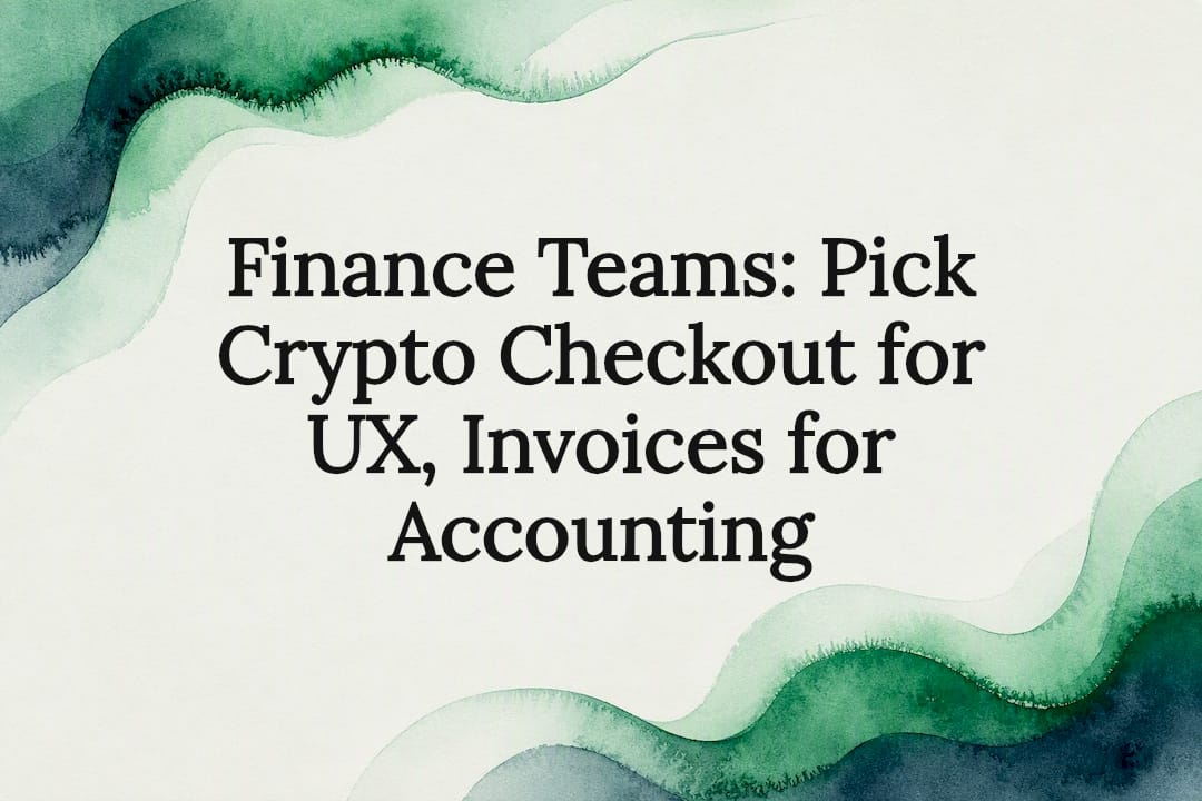 Finance Teams: Pick Crypto Checkout for UX, Invoices for Accounting