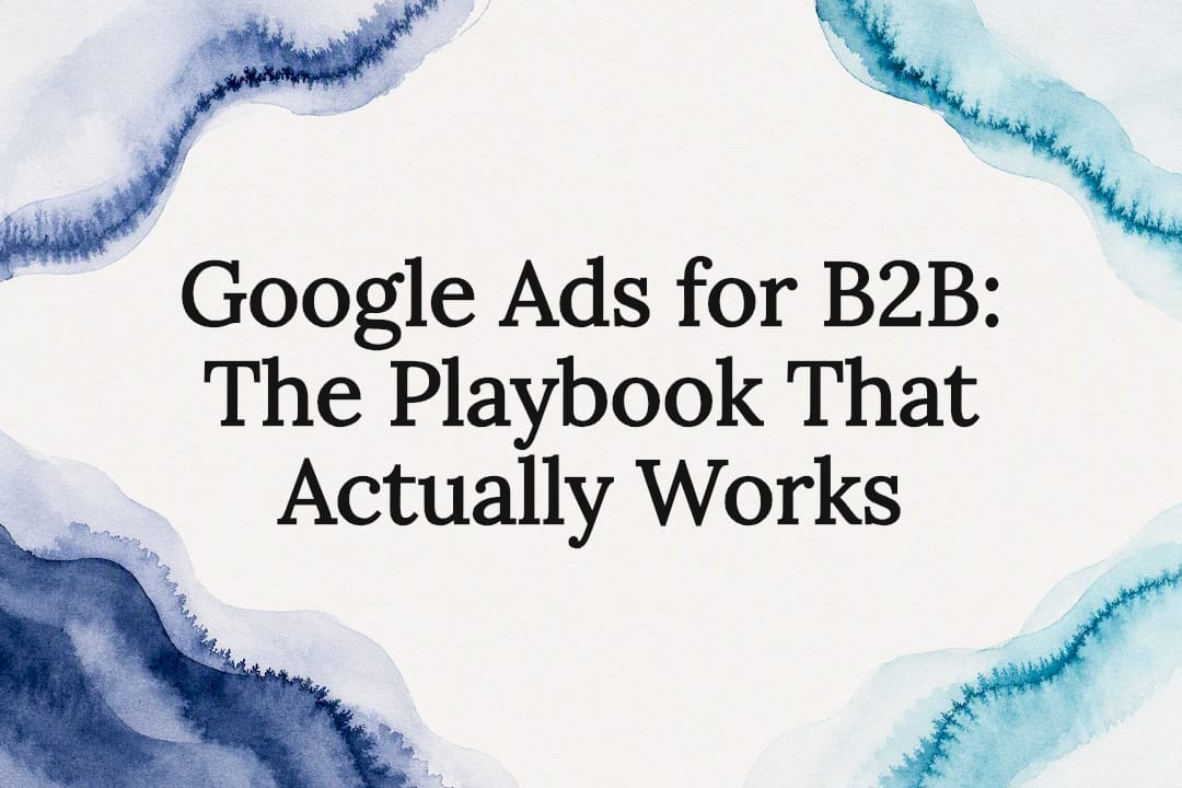 Google Ads for B2B: The Playbook That Actually Works