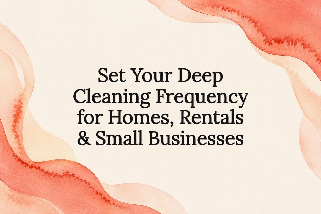 Set Your Deep Cleaning Frequency for Homes, Rentals & Small Businesses