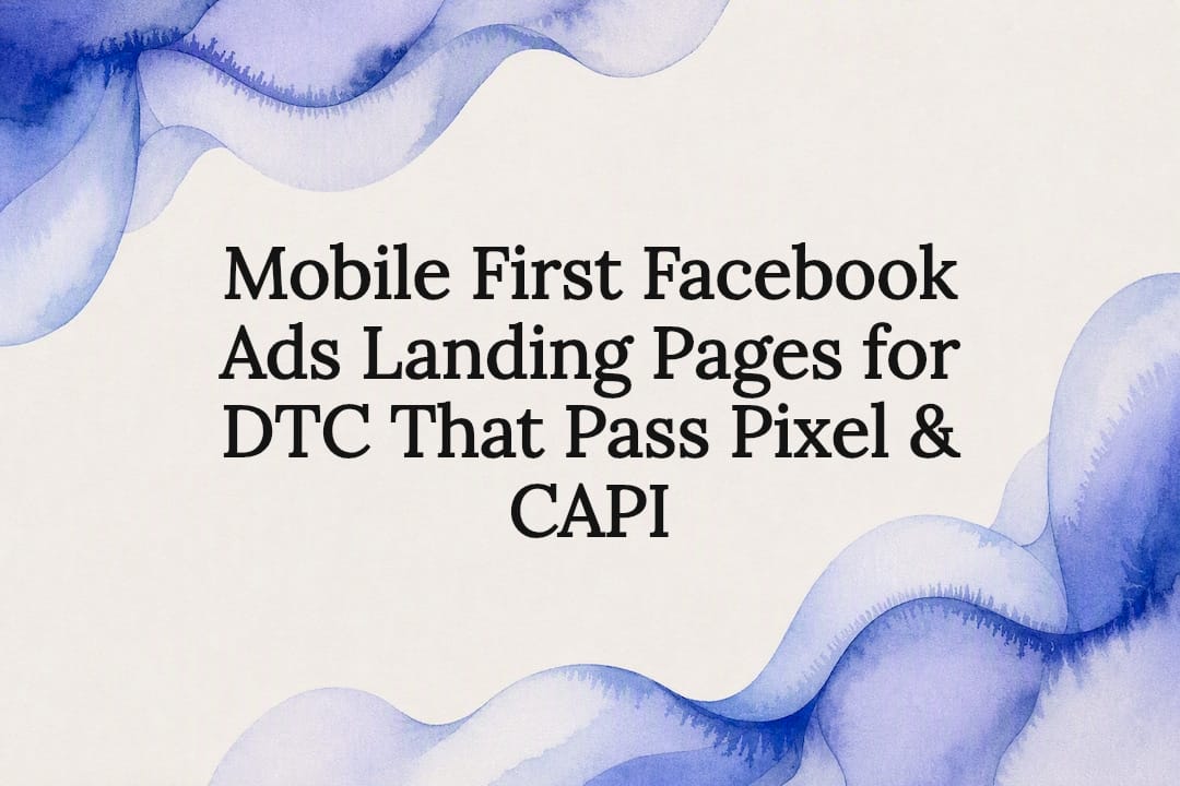 Mobile First Facebook Ads Landing Pages for DTC That Pass Pixel & CAPI