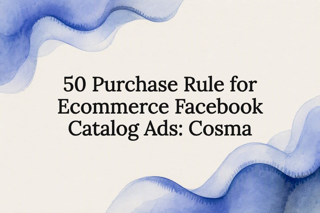 50 Purchase Rule for Ecommerce Facebook Catalog Ads: Cosma