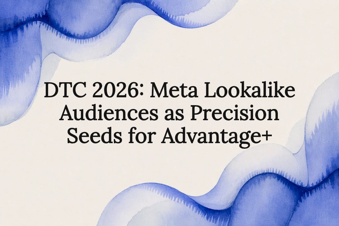 DTC 2026: Meta Lookalike Audiences as Precision Seeds for Advantage+