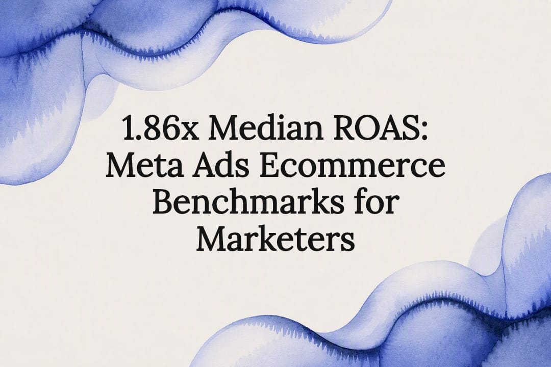 1.86x Median ROAS: Meta Ads Ecommerce Benchmarks for Marketers