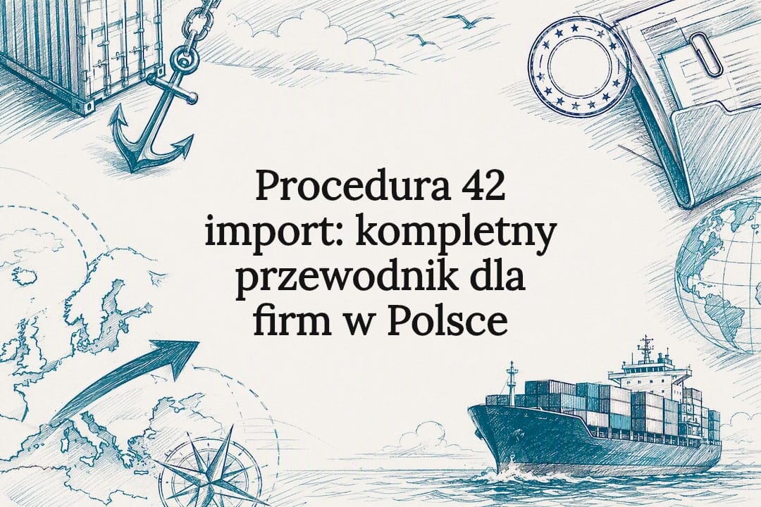 Procedura 42 import: kompletny przewodnik dla firm w Polsce