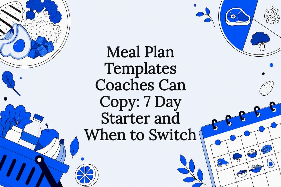 Meal Plan Templates Coaches Can Copy: 7 Day Starter and When to Switch