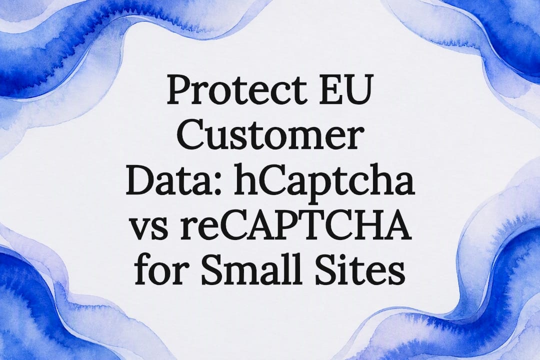 Protect EU Customer Data: hCaptcha vs reCAPTCHA for Small Sites