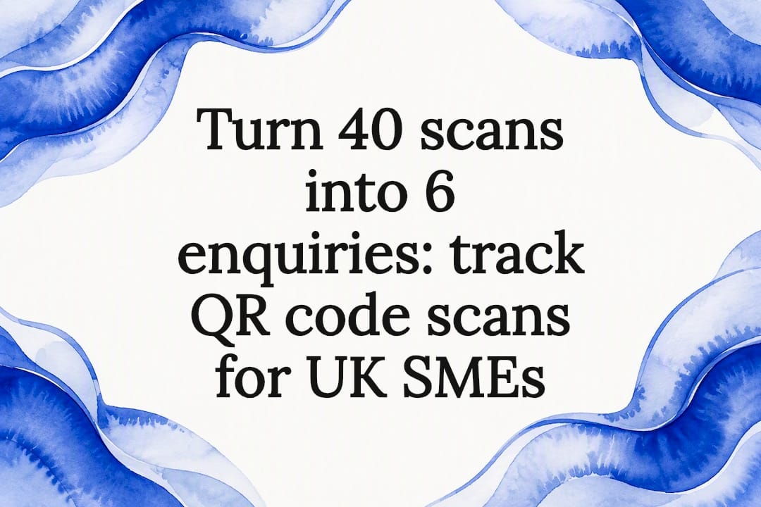 Turn 40 scans into 6 enquiries: track QR code scans for UK SMEs