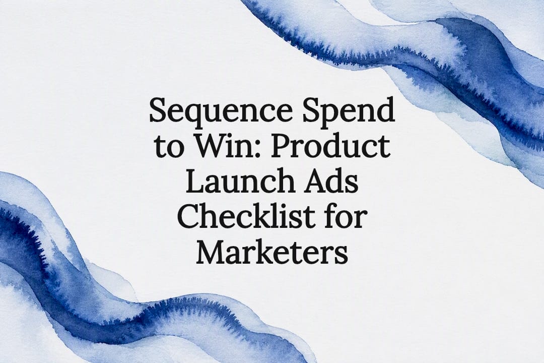 Sequence Spend to Win: Product Launch Ads Checklist for Marketers